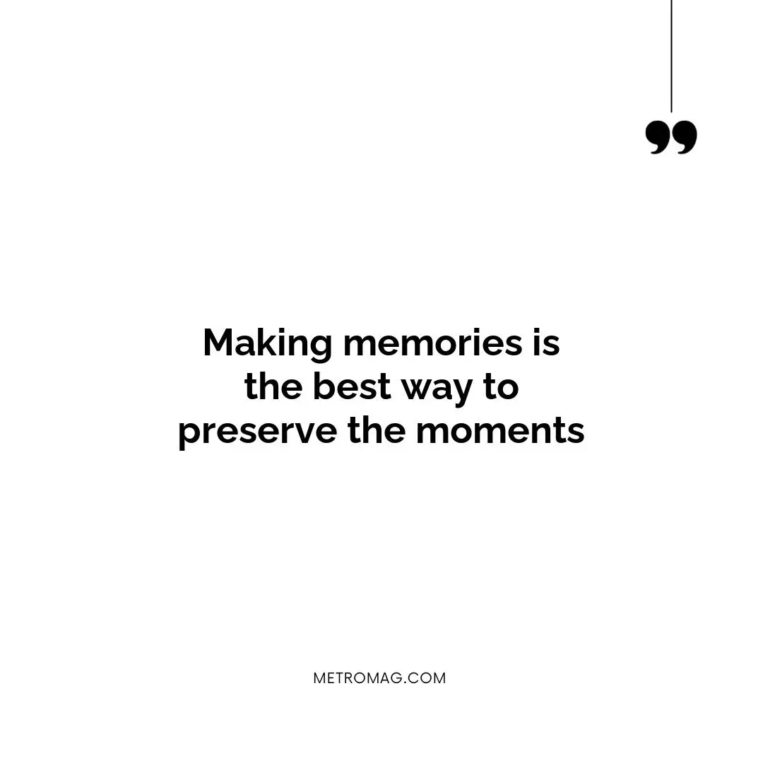 Making memories is the best way to preserve the moments