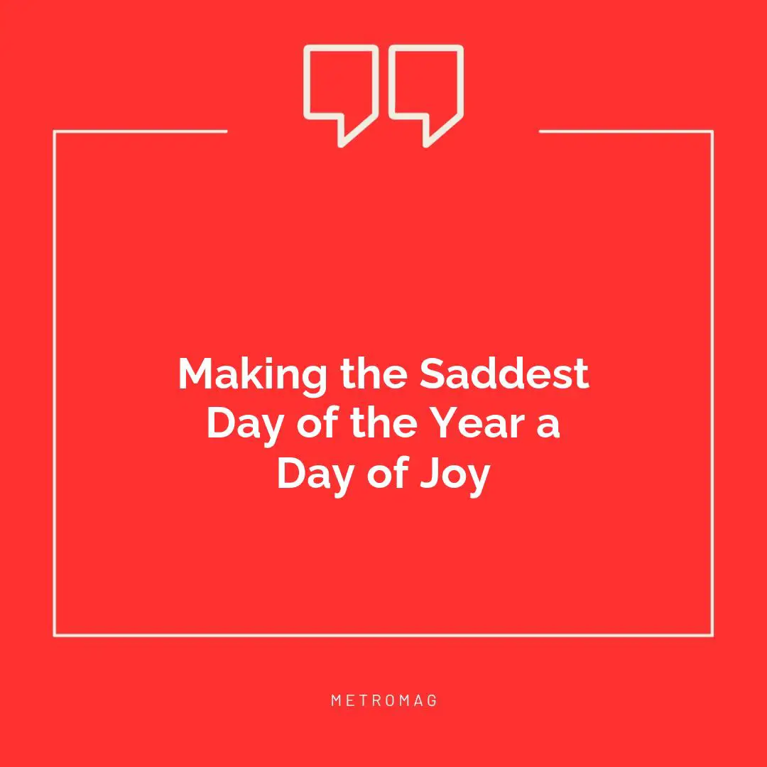 Making the Saddest Day of the Year a Day of Joy