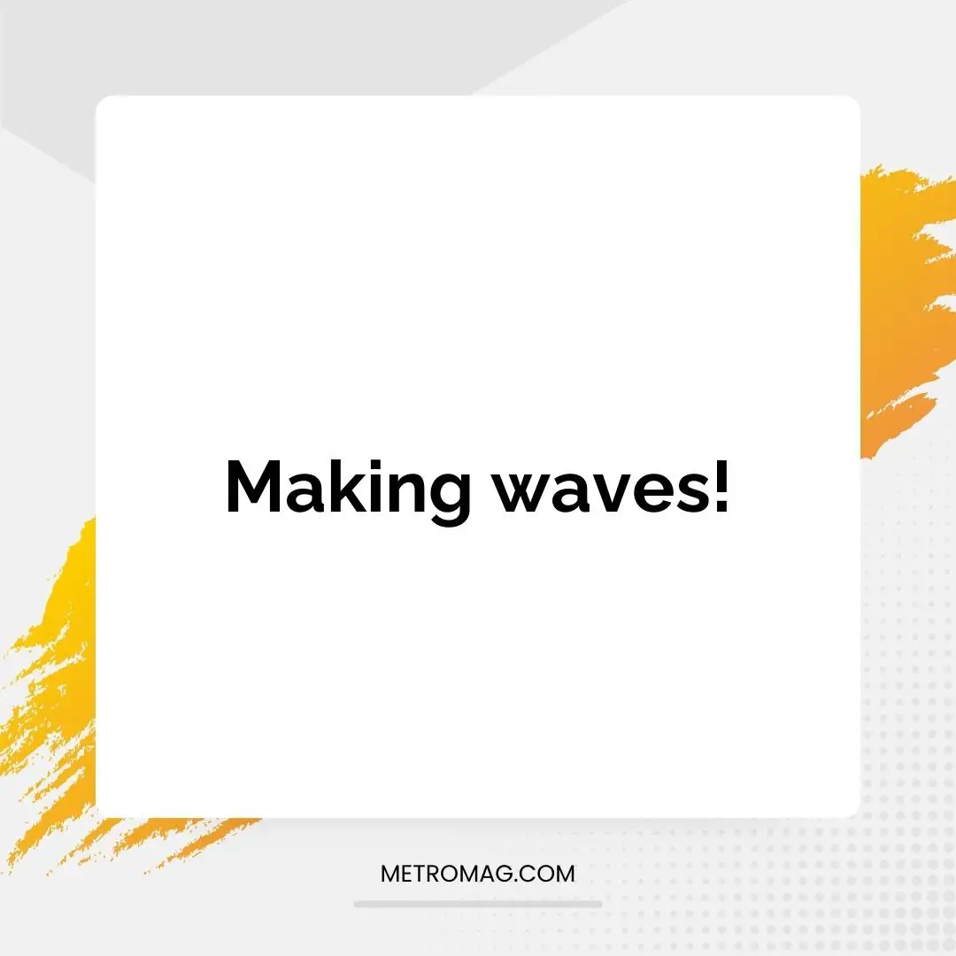 Making waves!