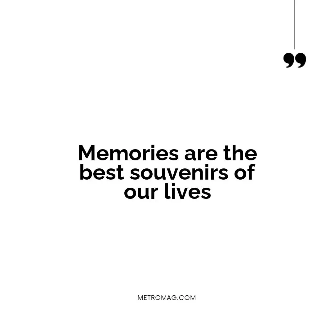 Memories are the best souvenirs of our lives