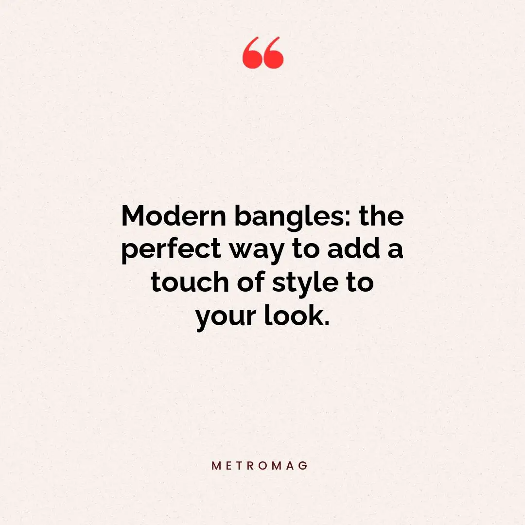 Modern bangles: the perfect way to add a touch of style to your look.