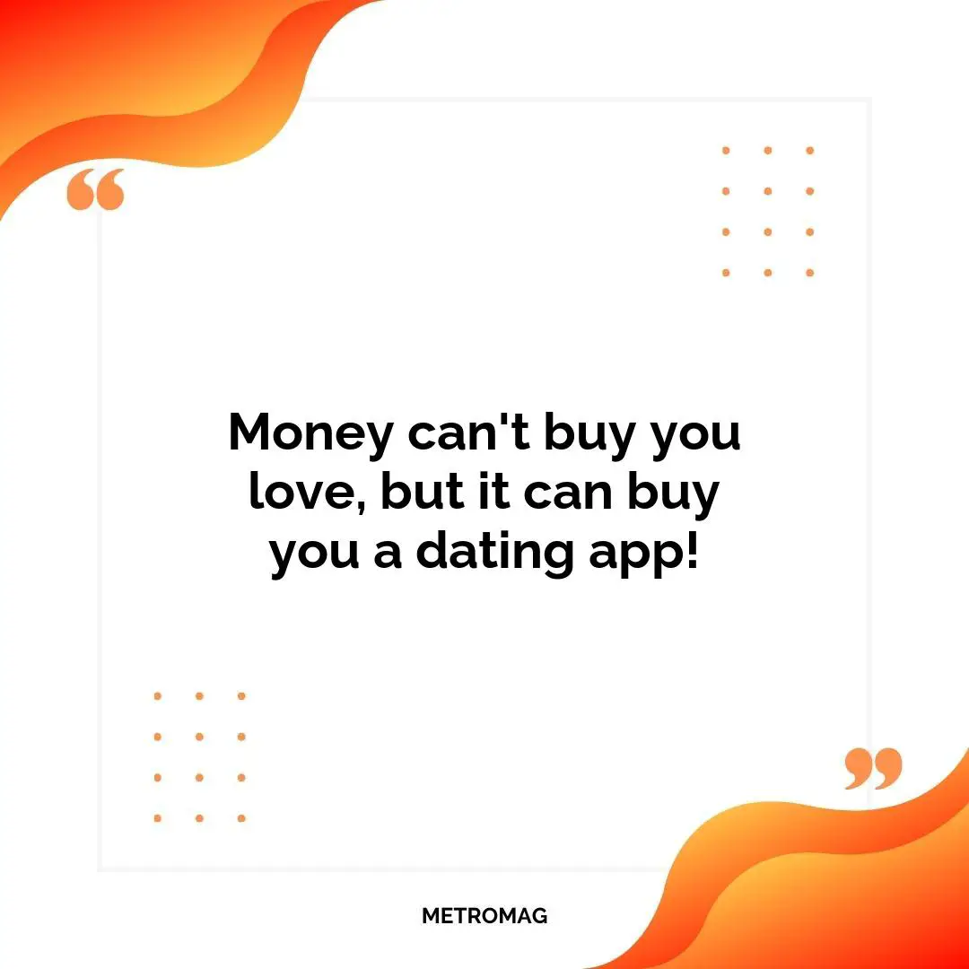 Money can't buy you love, but it can buy you a dating app!