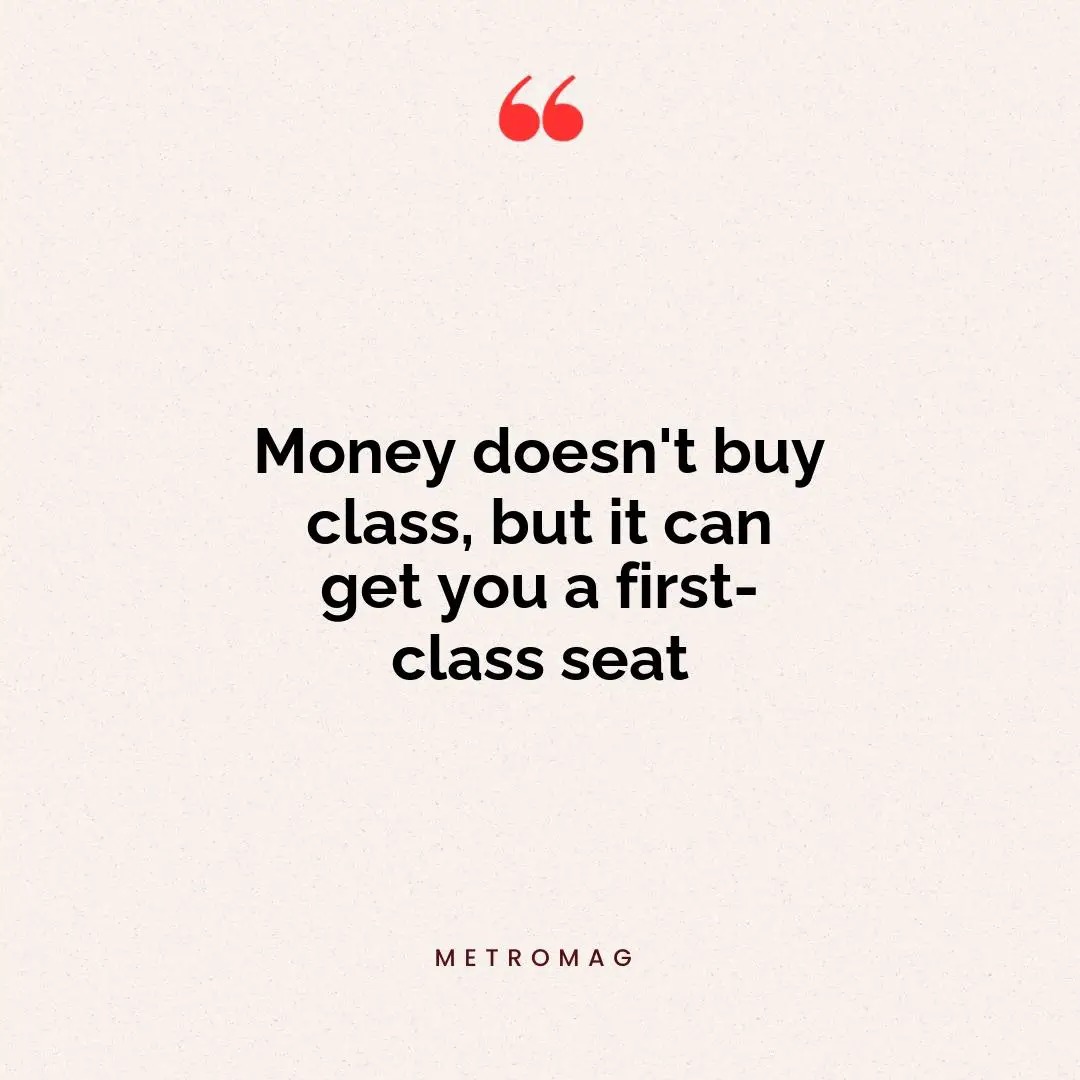 Money doesn't buy class, but it can get you a first-class seat