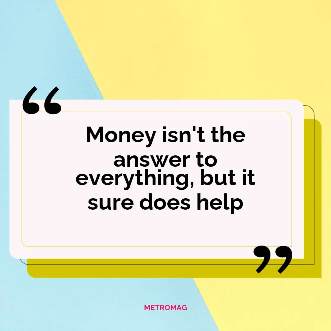 Money isn't the answer to everything, but it sure does help