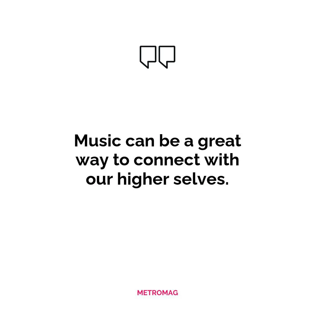 Music can be a great way to connect with our higher selves.