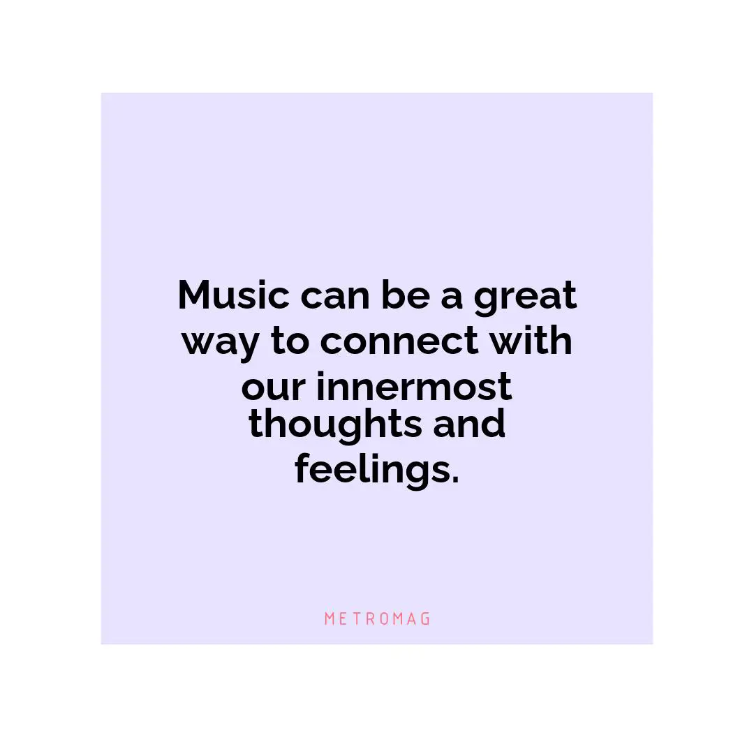 Music can be a great way to connect with our innermost thoughts and feelings.