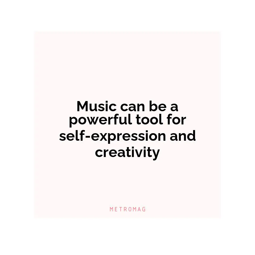 Music can be a powerful tool for self-expression and creativity