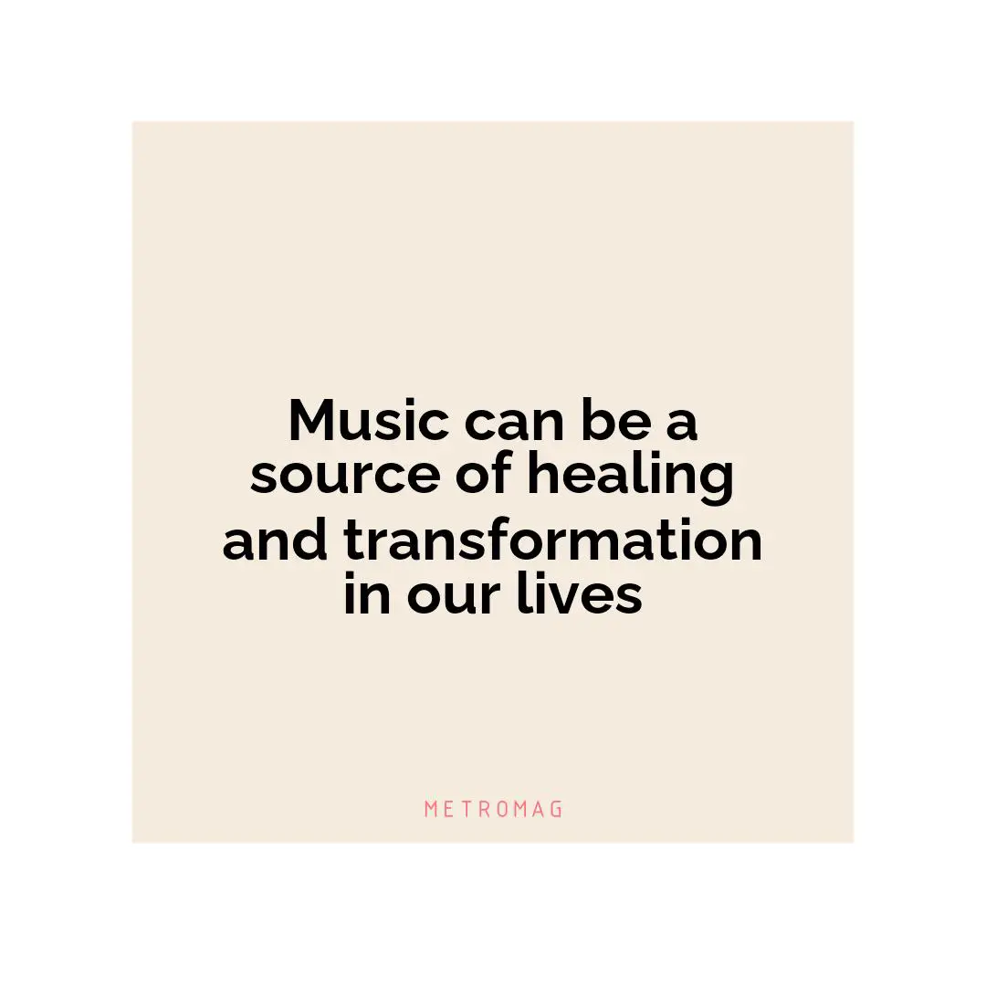 Music can be a source of healing and transformation in our lives