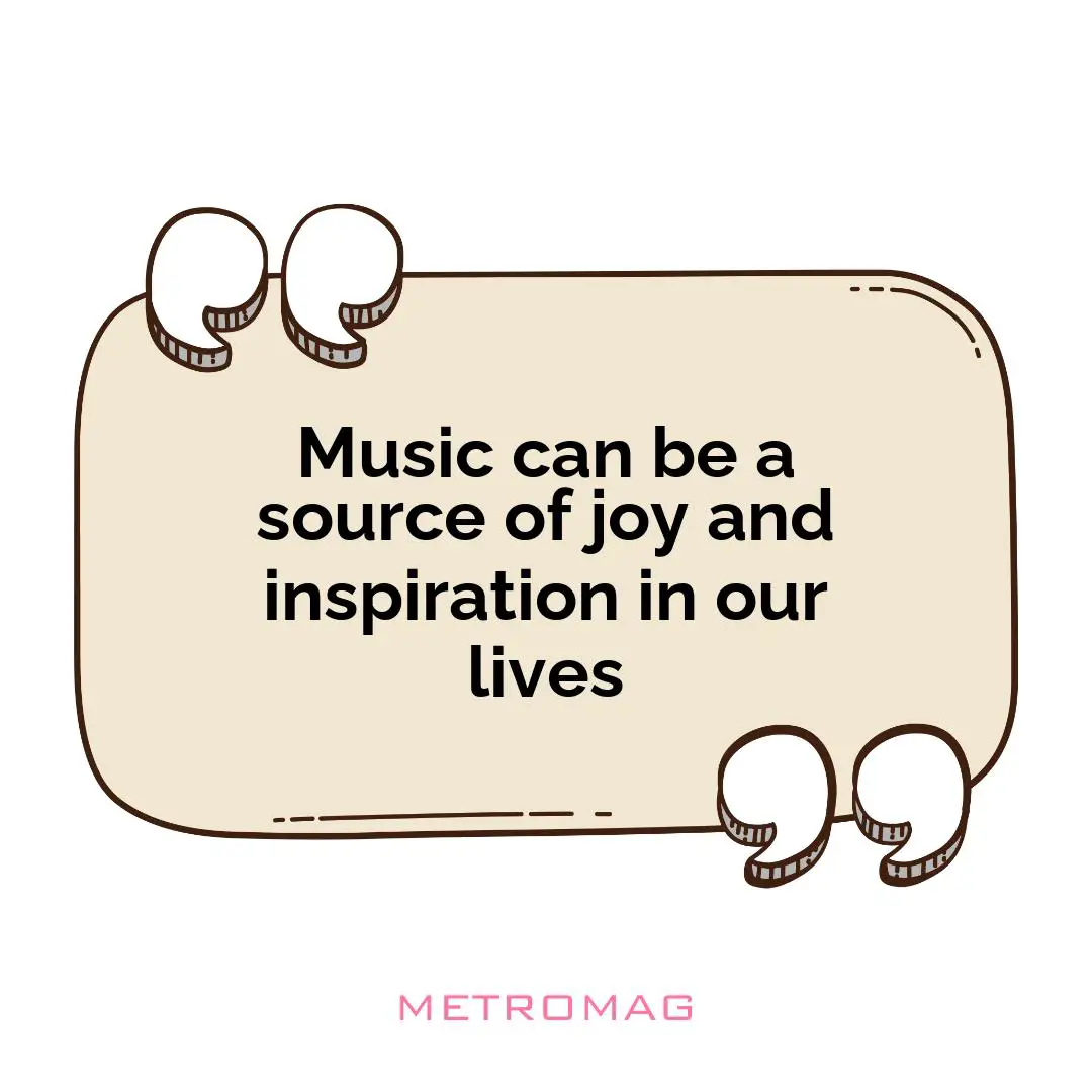 Music can be a source of joy and inspiration in our lives