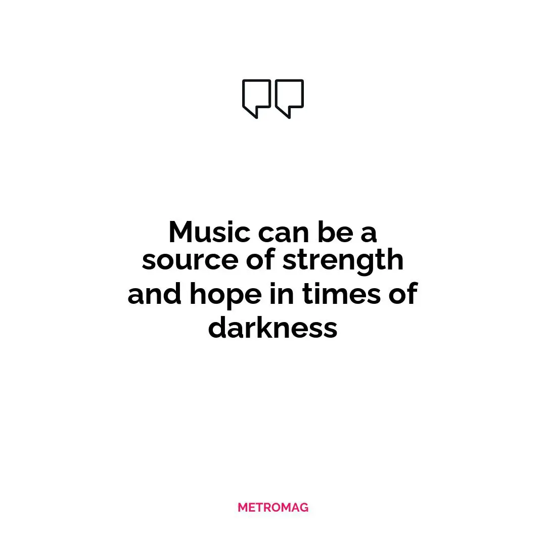 Music can be a source of strength and hope in times of darkness