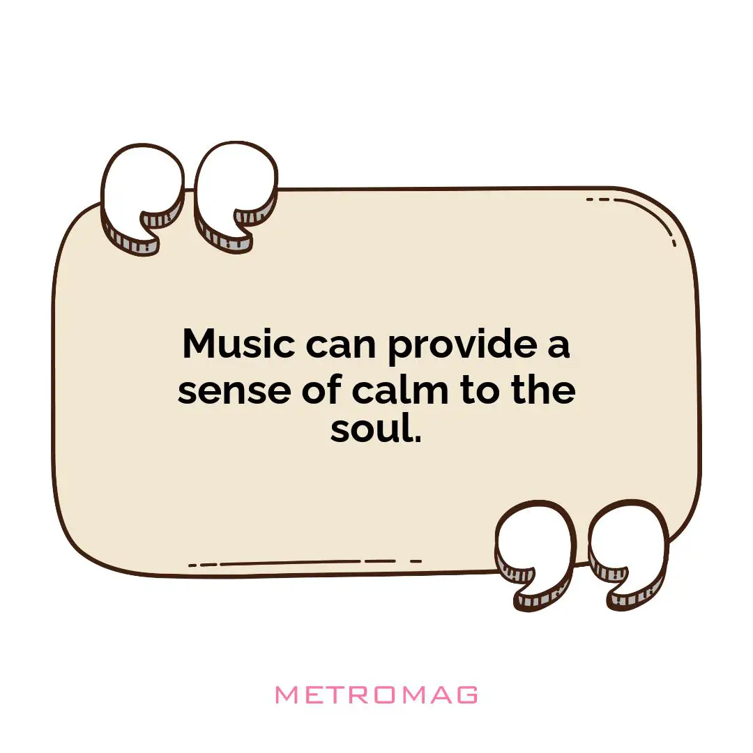 Music can provide a sense of calm to the soul.