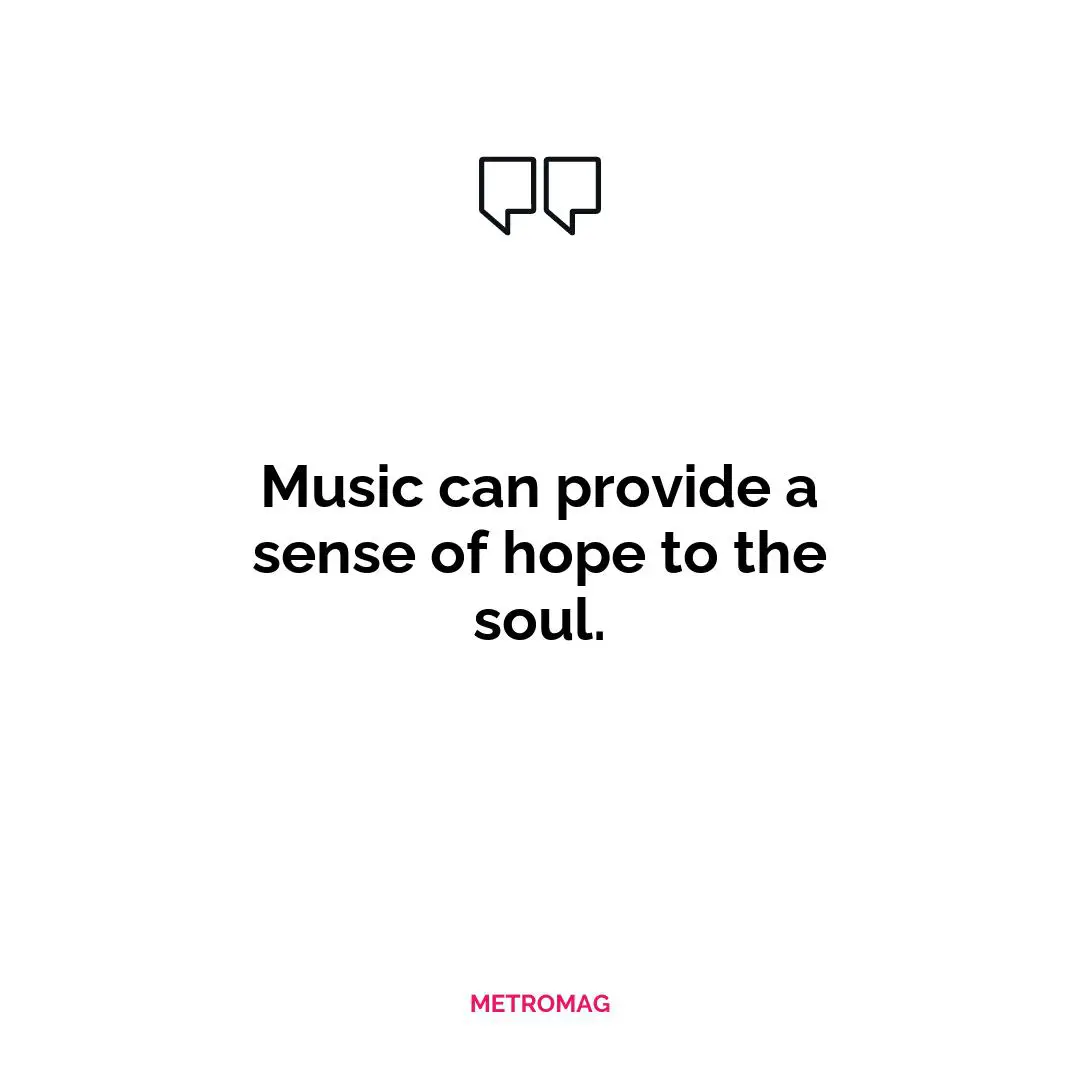 Music can provide a sense of hope to the soul.