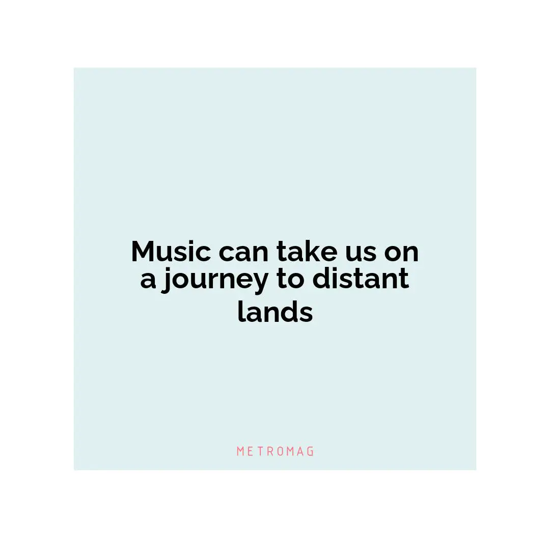 Music can take us on a journey to distant lands