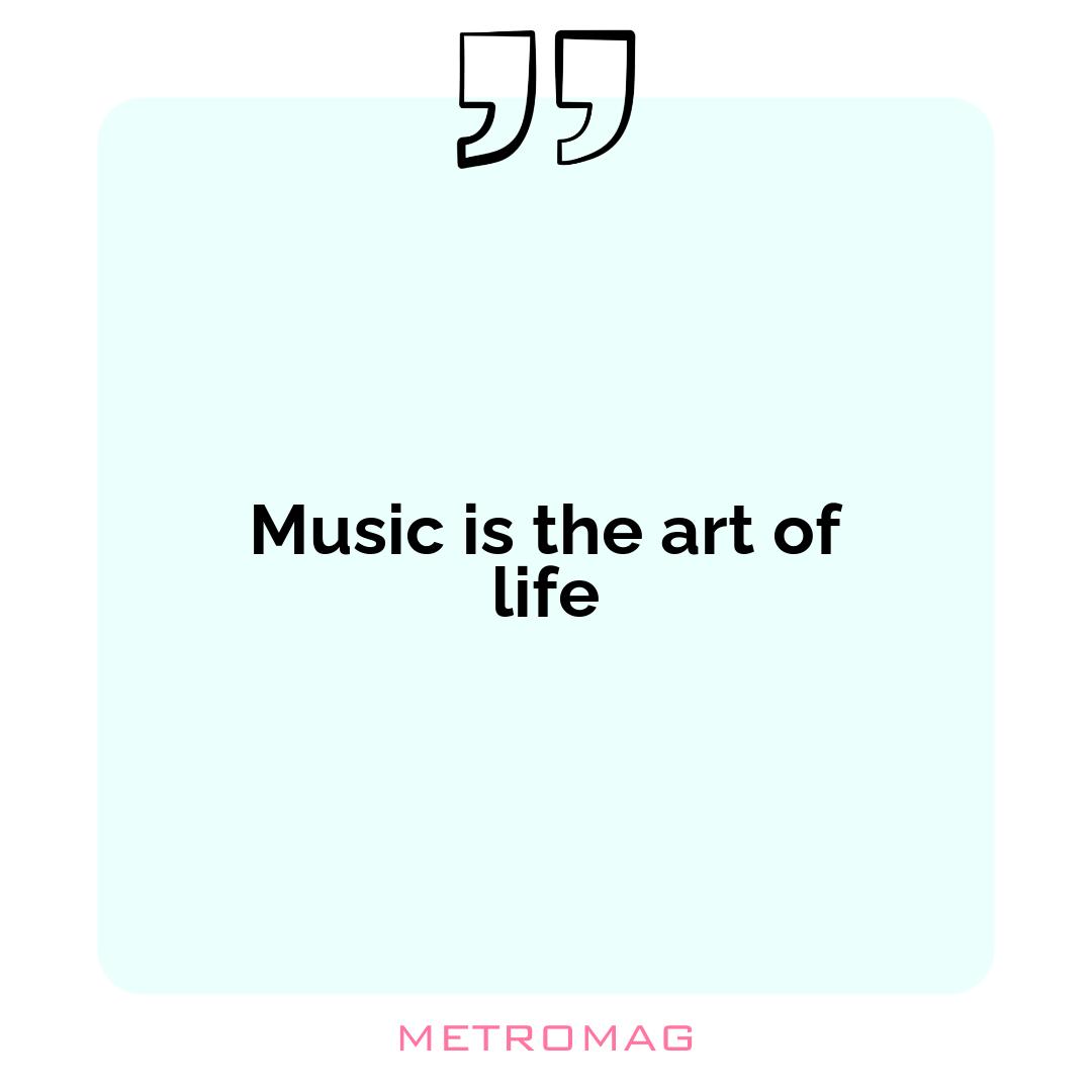 Music is the art of life