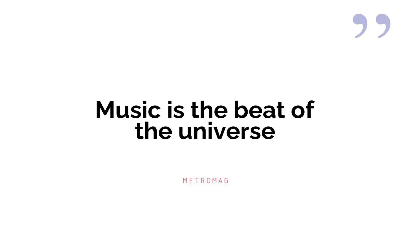 Music is the beat of the universe