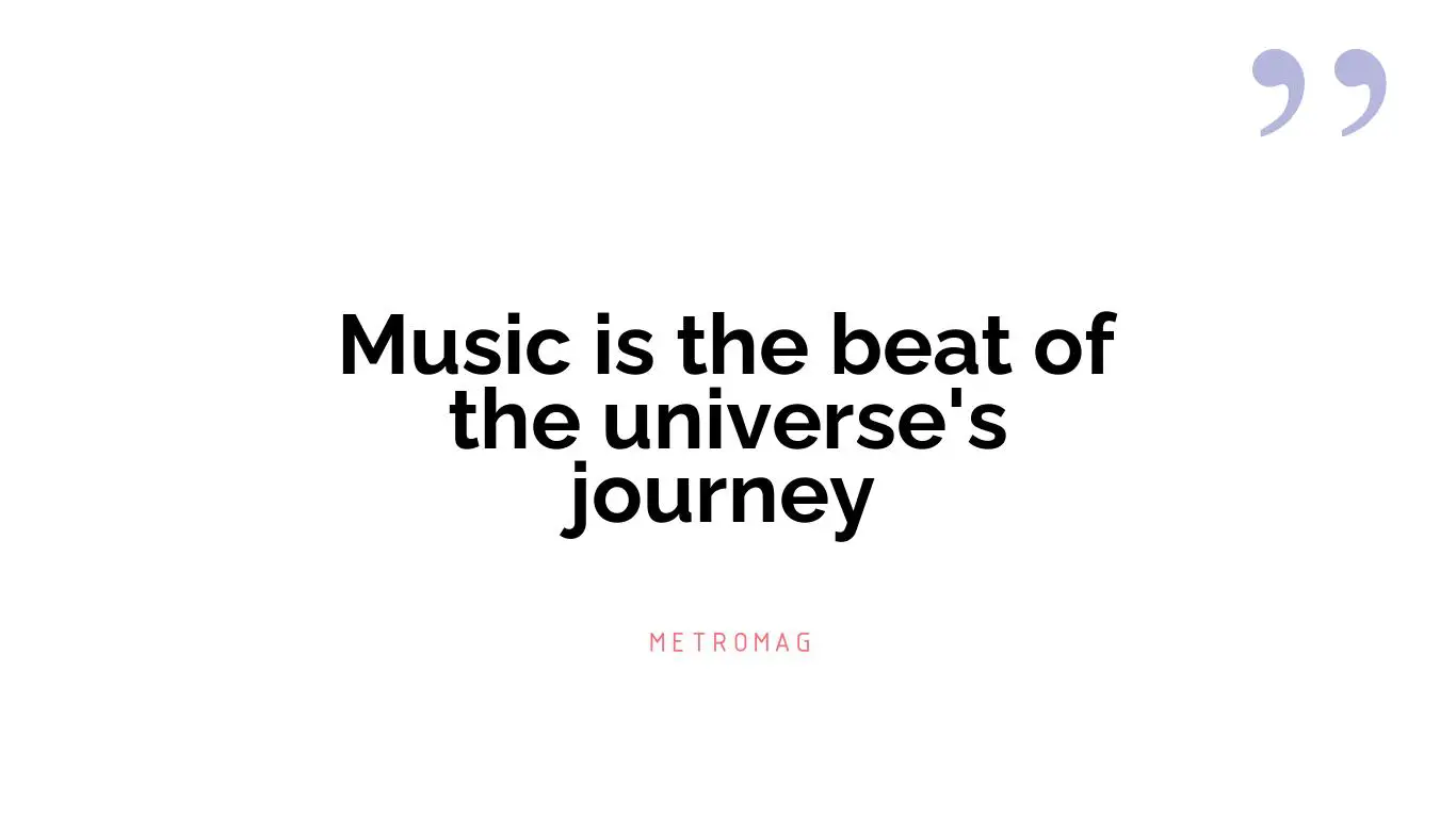 Music is the beat of the universe's journey