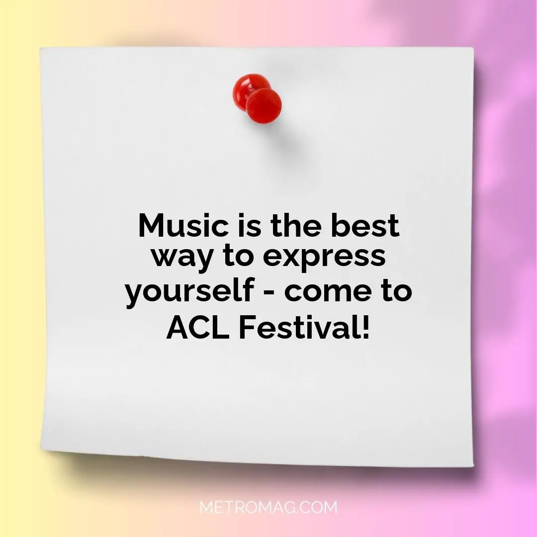 Music is the best way to express yourself - come to ACL Festival!