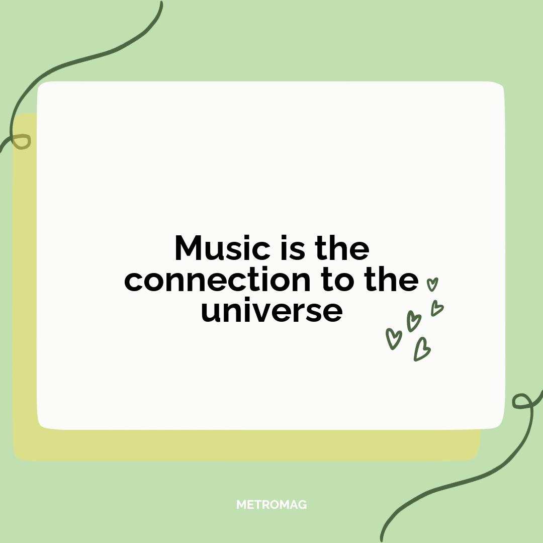 Music is the connection to the universe