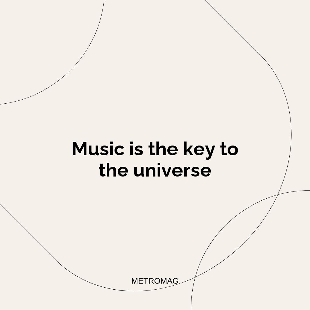 Music is the key to the universe