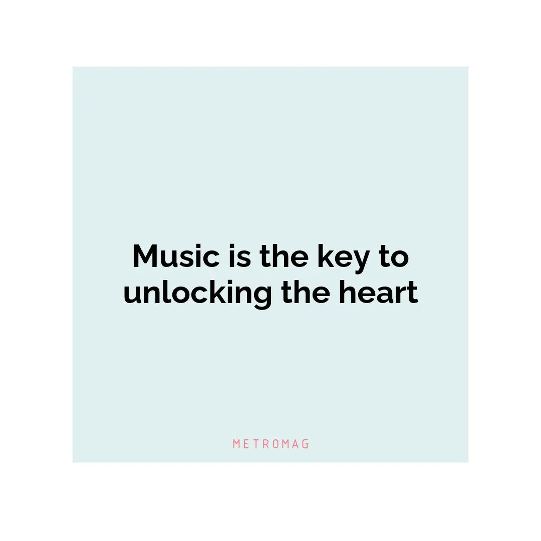 Music is the key to unlocking the heart