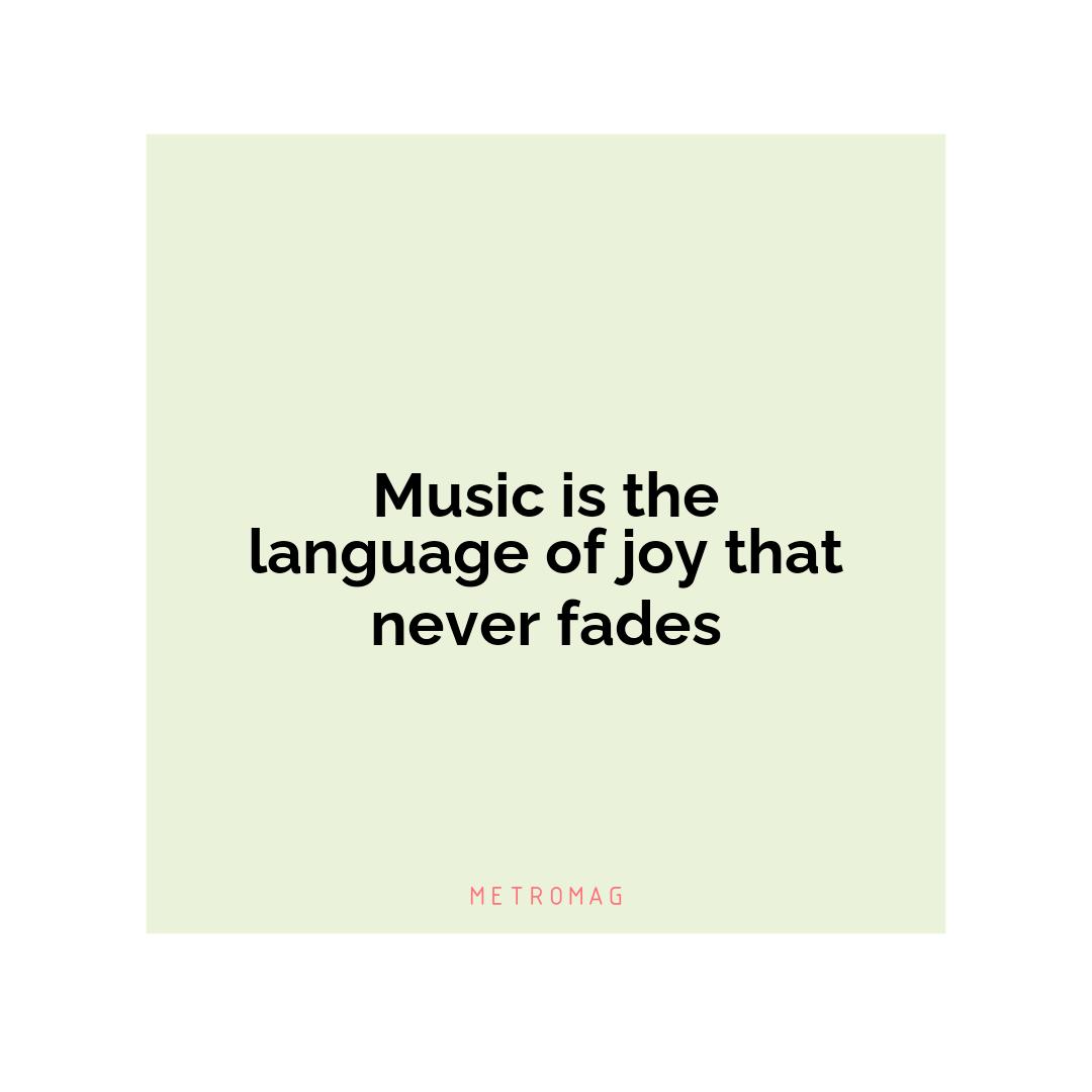 Music is the language of joy that never fades