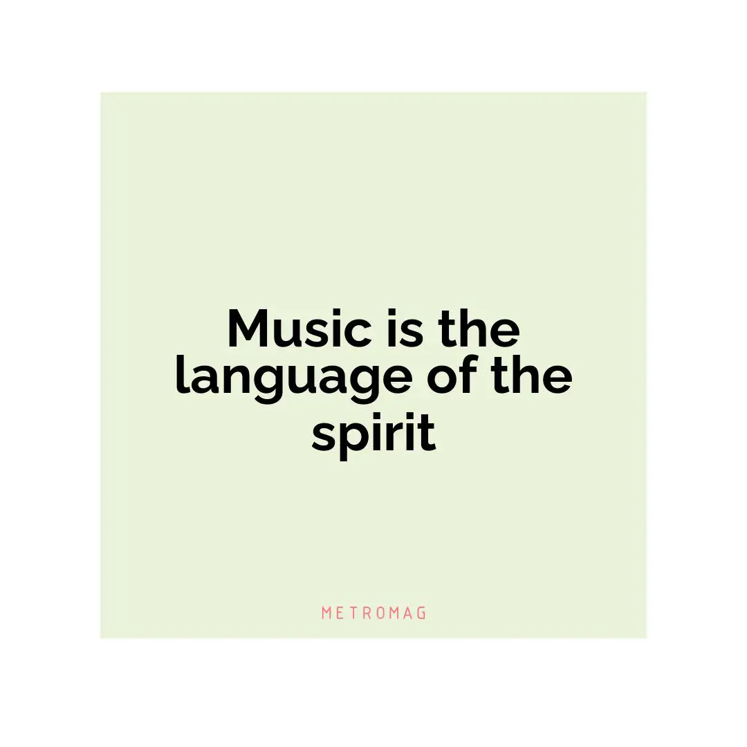 Music is the language of the spirit