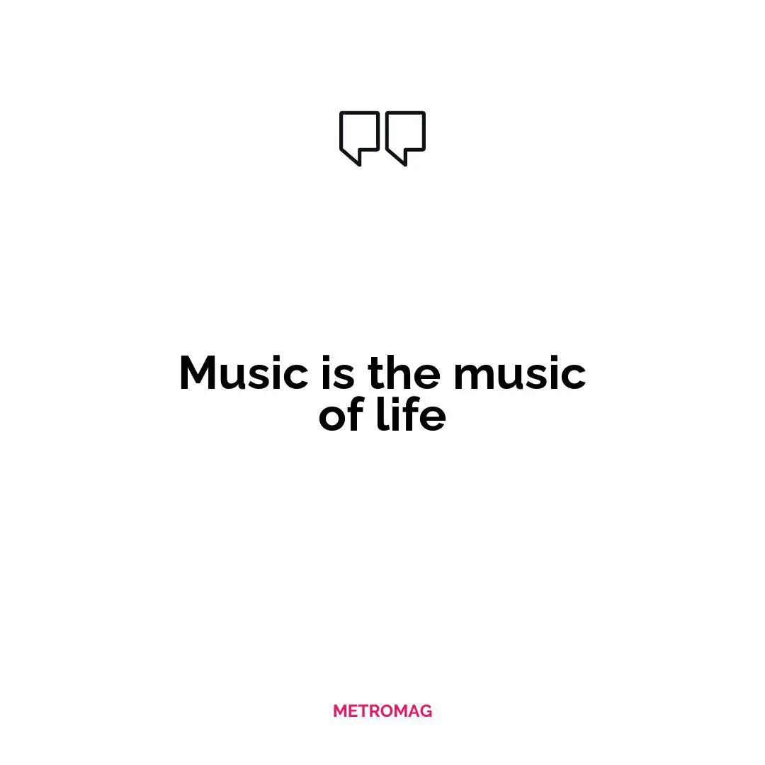 Music is the music of life