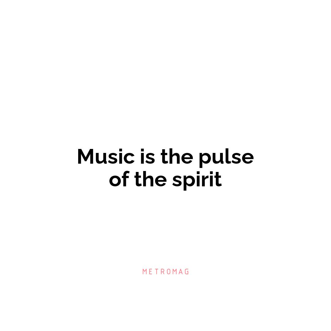 Music is the pulse of the spirit