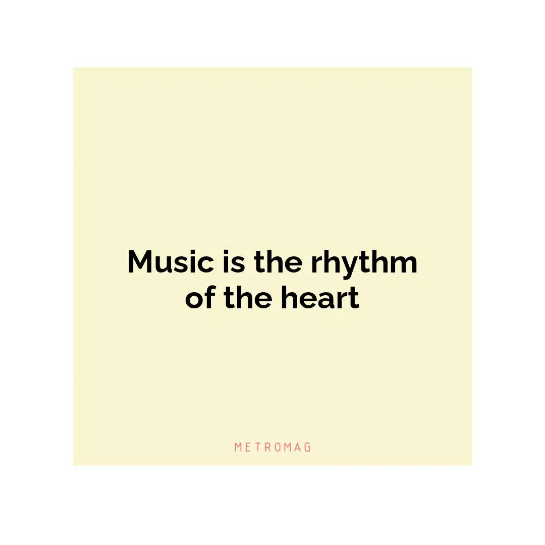 Music is the rhythm of the heart
