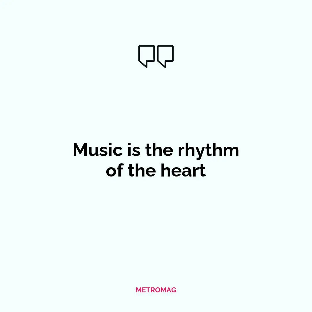 Music is the rhythm of the heart