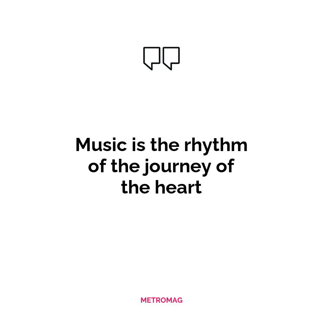 Music is the rhythm of the journey of the heart