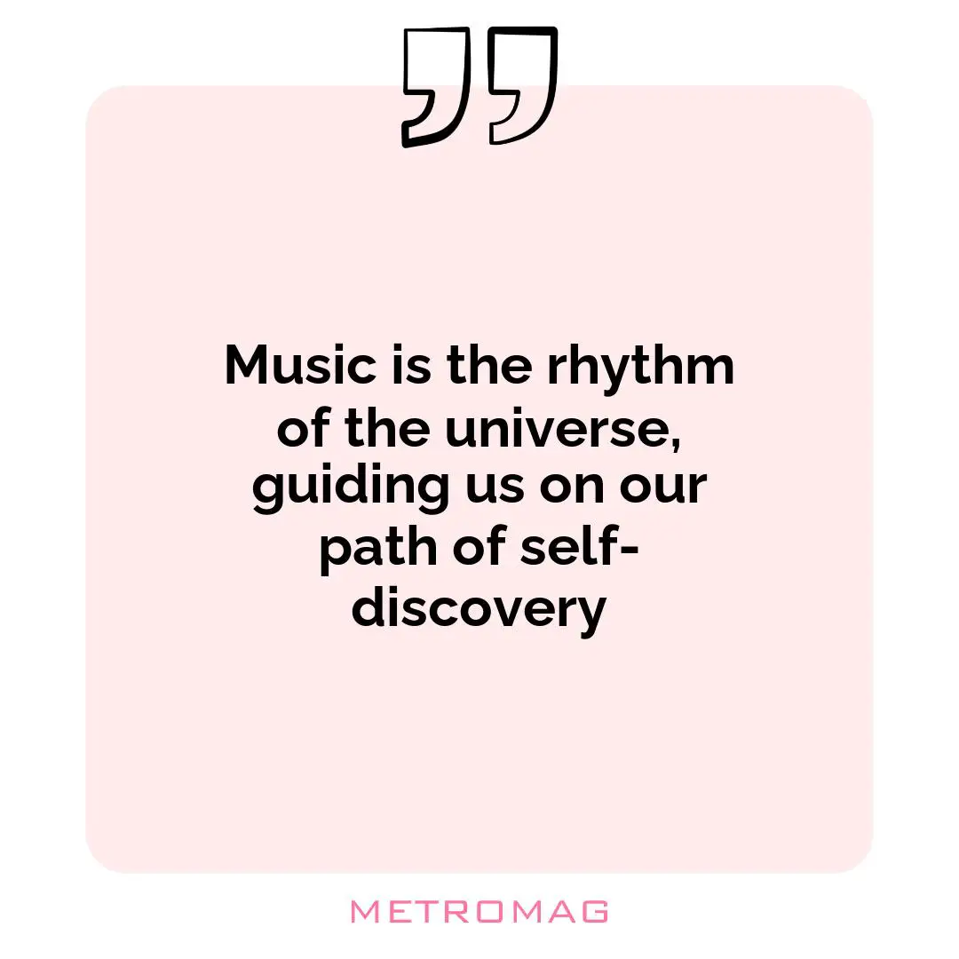 Music is the rhythm of the universe, guiding us on our path of self-discovery