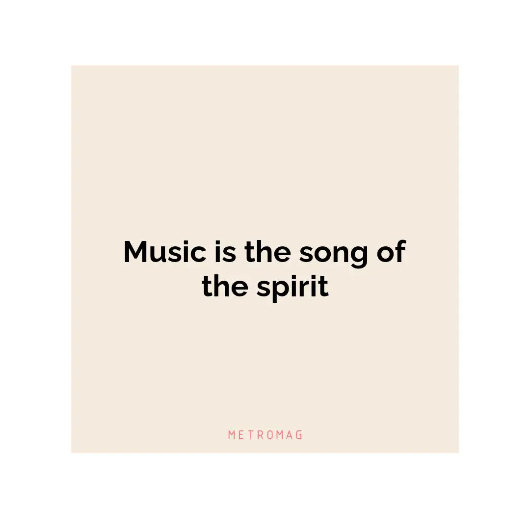 Music is the song of the spirit