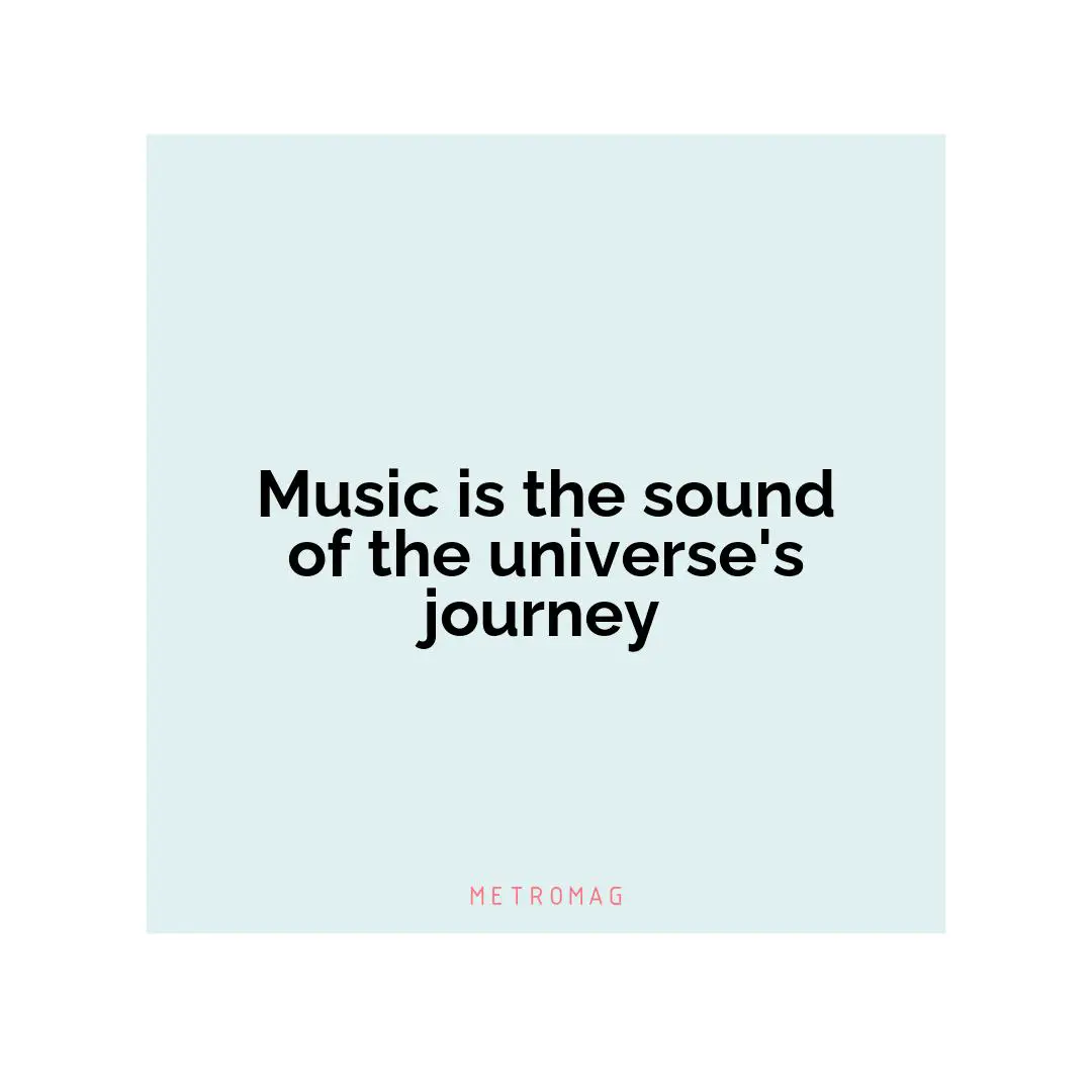 Music is the sound of the universe's journey