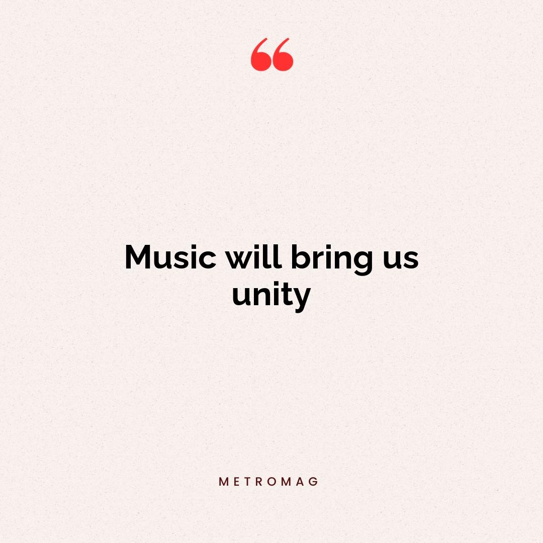 Music will bring us unity