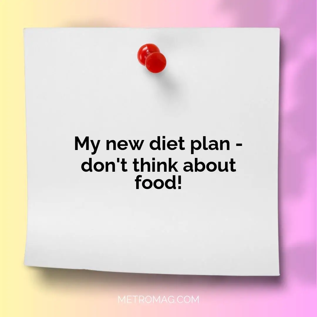 My new diet plan - don't think about food!