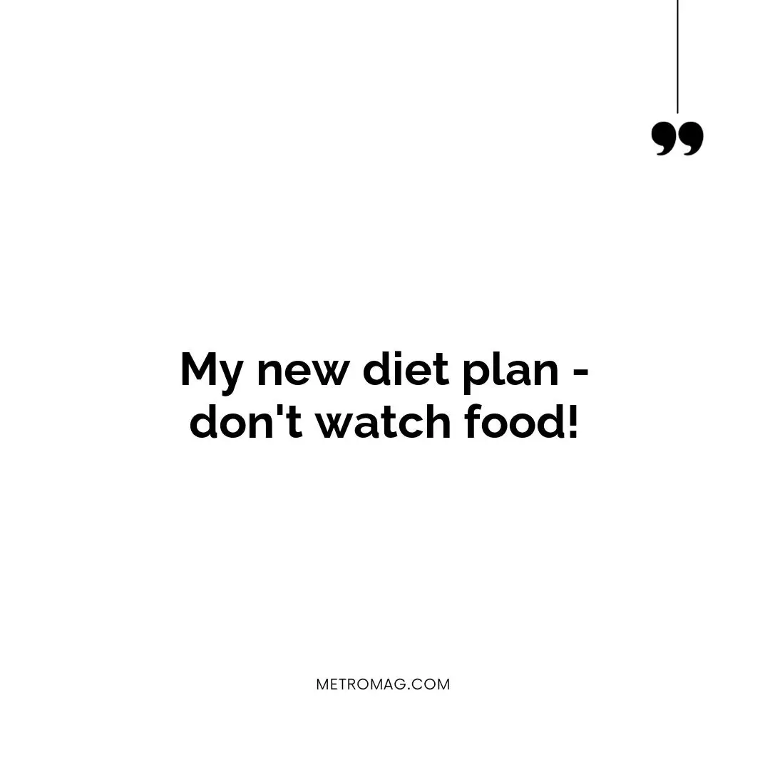 My new diet plan - don't watch food!