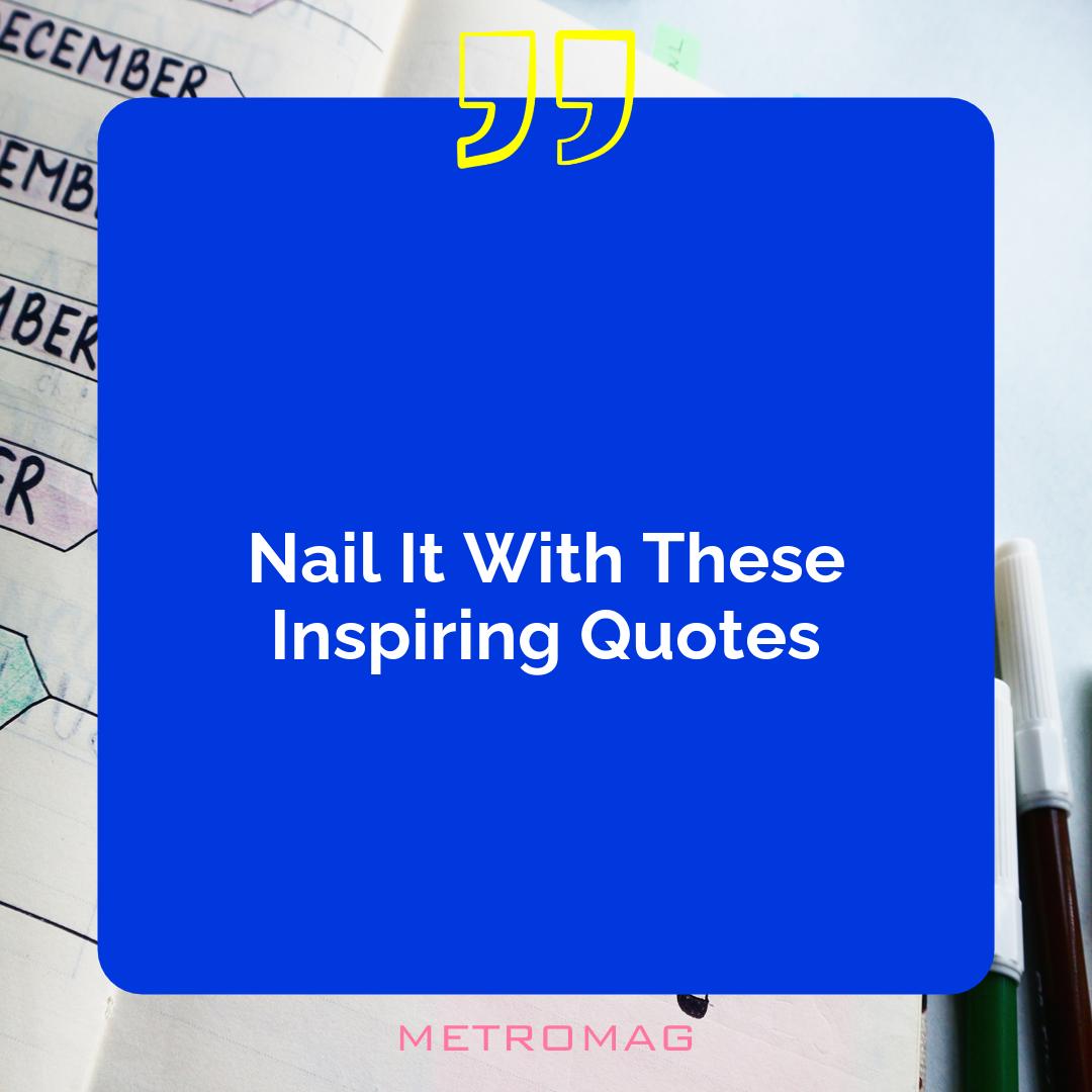Nail It With These Inspiring Quotes