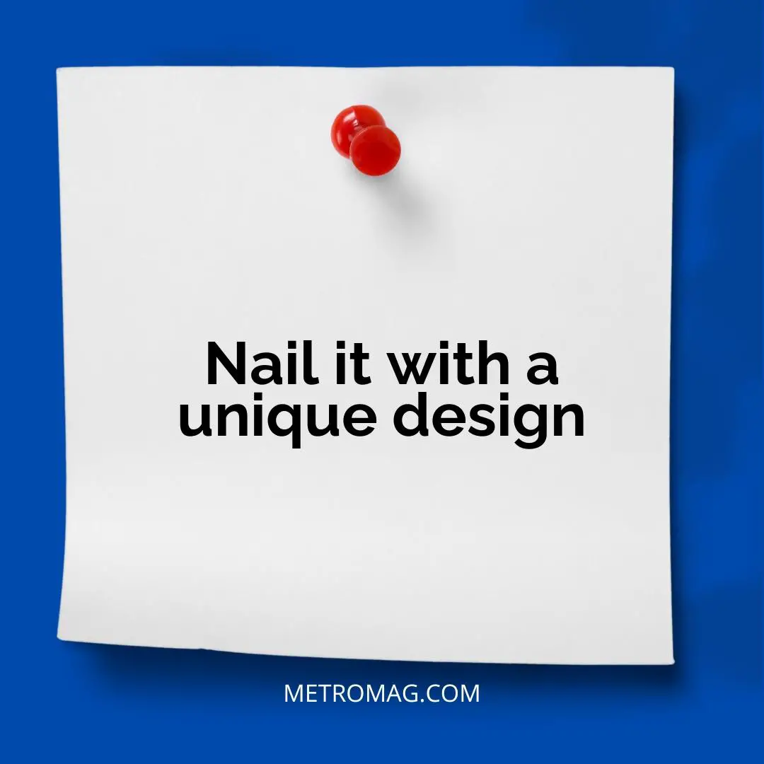 Nail it with a unique design