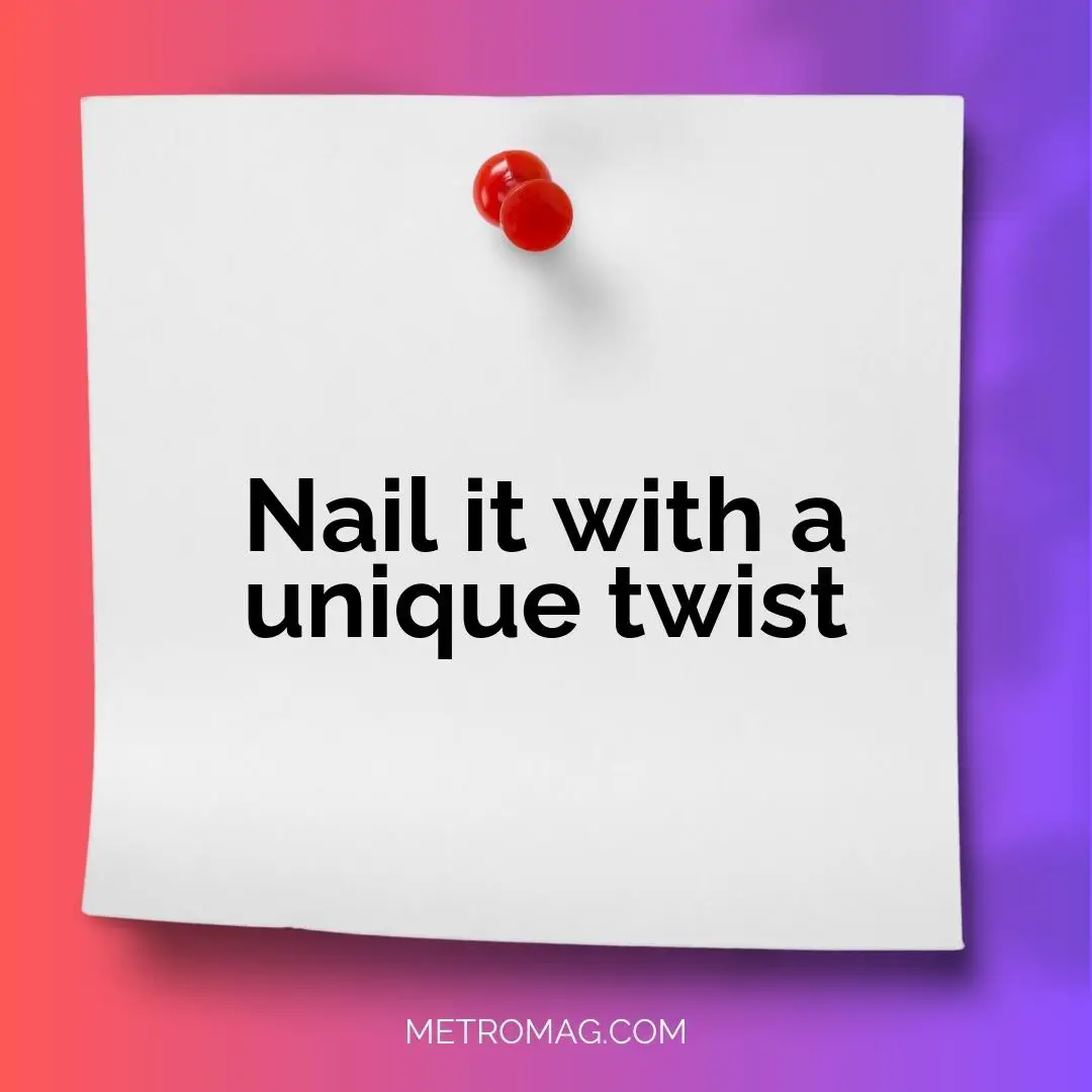 Nail it with a unique twist