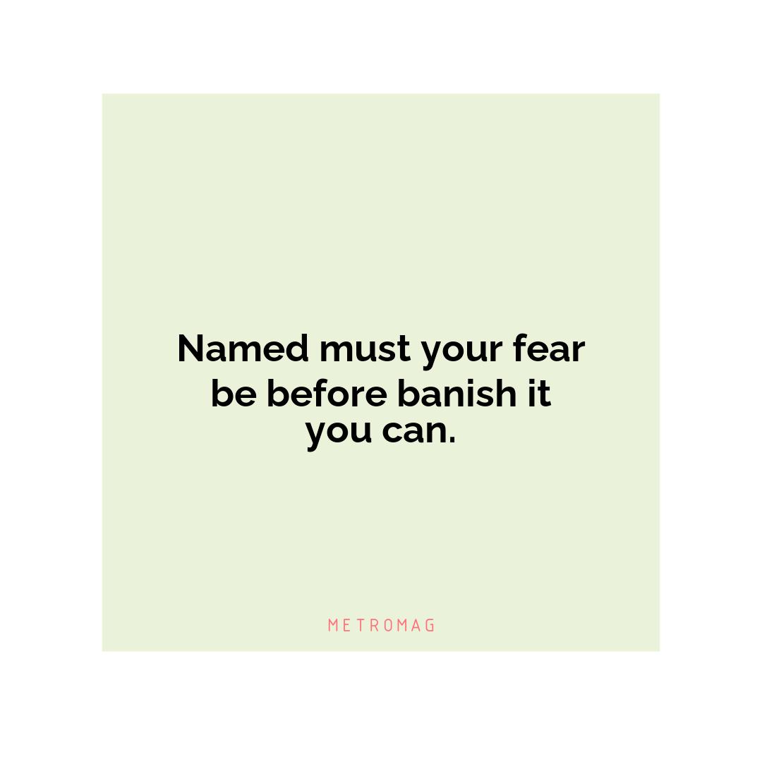 Named must your fear be before banish it you can.
