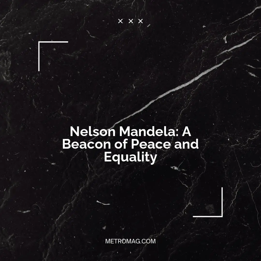 Nelson Mandela: A Beacon of Peace and Equality