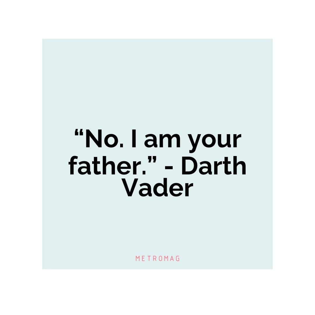 “No. I am your father.” - Darth Vader
