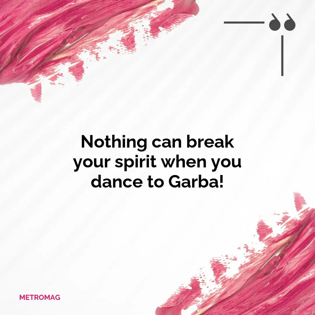 Nothing can break your spirit when you dance to Garba!
