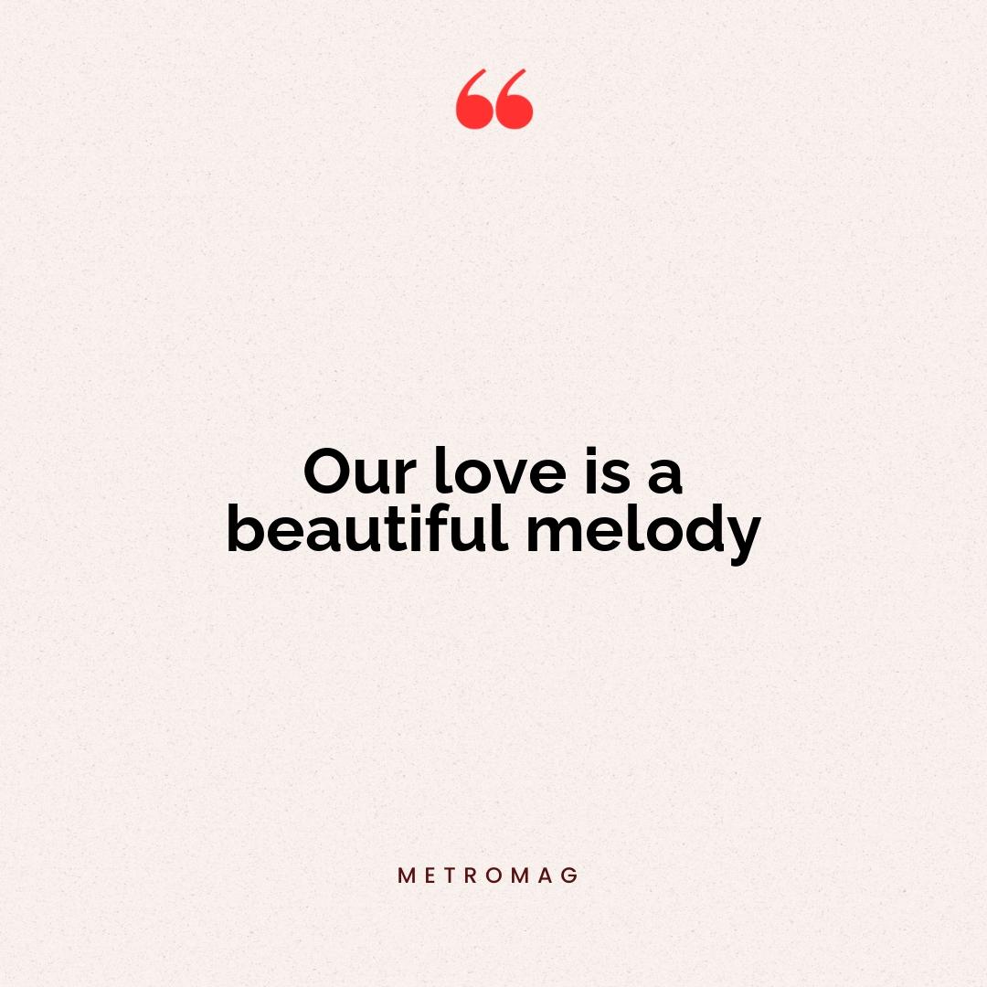 Our love is a beautiful melody