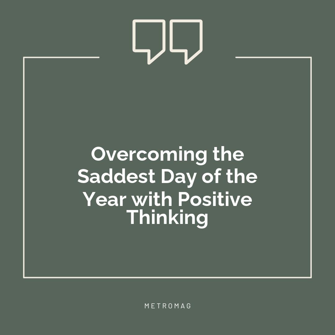 Overcoming the Saddest Day of the Year with Positive Thinking