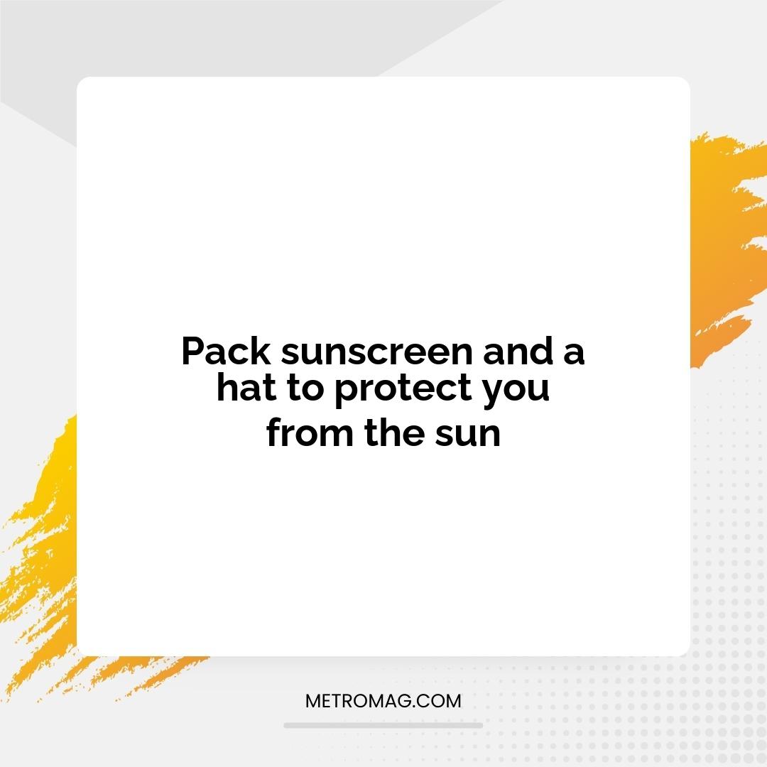 Pack sunscreen and a hat to protect you from the sun