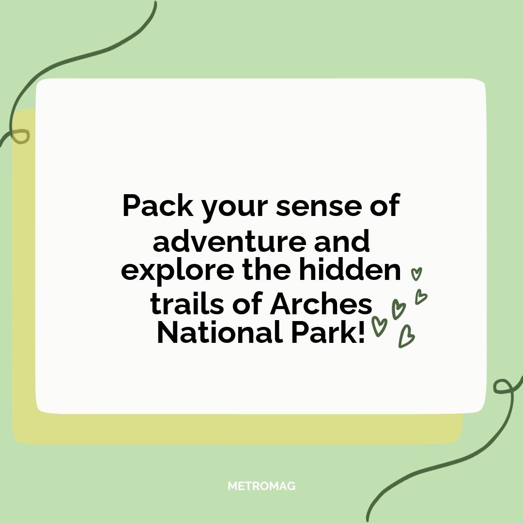 Pack your sense of adventure and explore the hidden trails of Arches National Park!