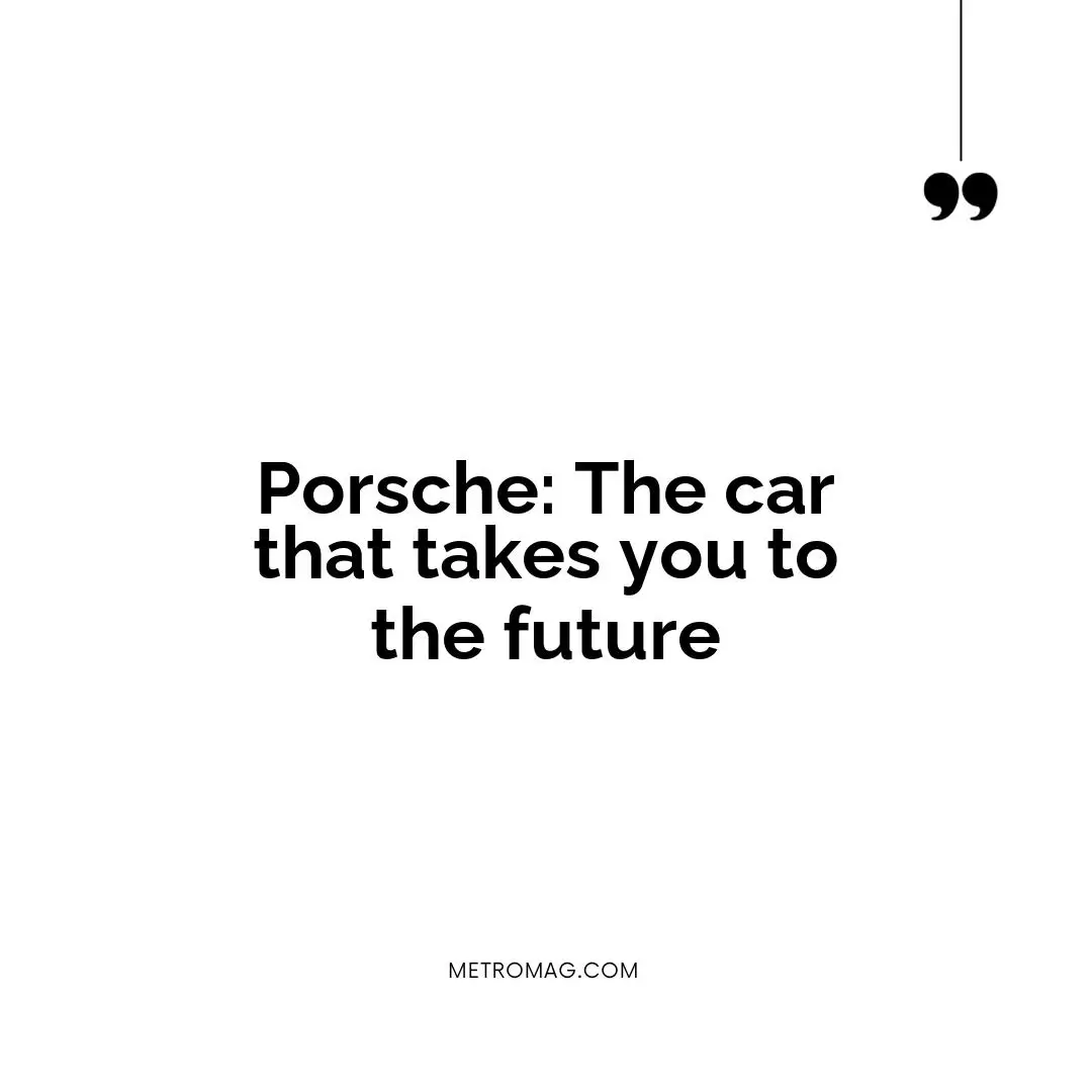 Porsche: The car that takes you to the future