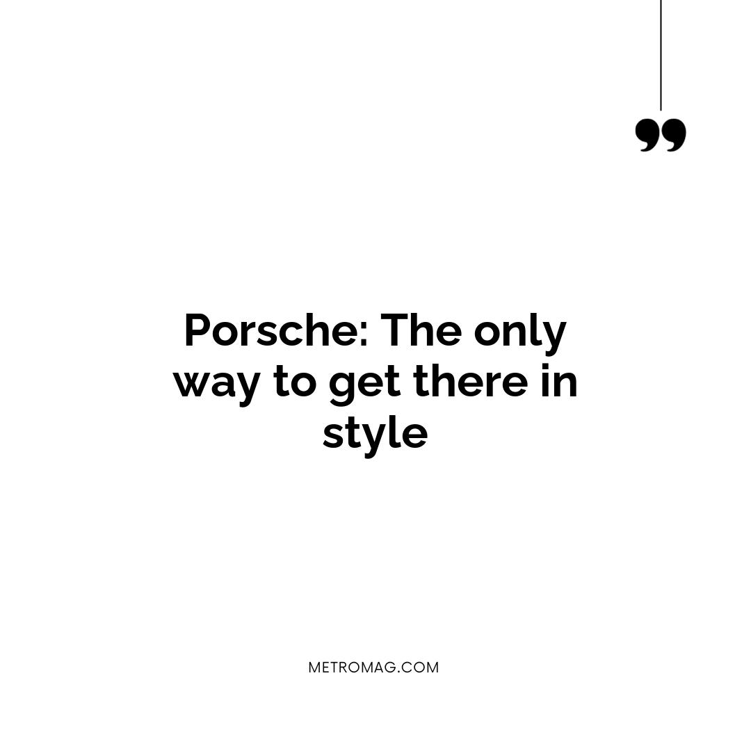 Porsche: The only way to get there in style